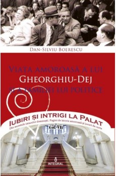 Viața amoroasă a lui Gheorghiu-Dej și a familiei lui politice - Boerescu Dan-Silviu
